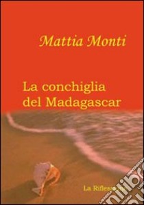 La conchiglia del Madagascar libro di Monti Mattia