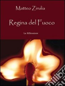 Regina del fuoco libro di Zirulia Matteo