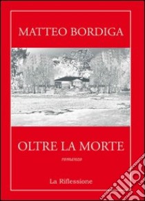 Oltre la morte libro di Bordiga Matteo