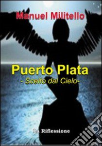 Puerto Plata. Scelto dal cielo libro di Militello Manuel