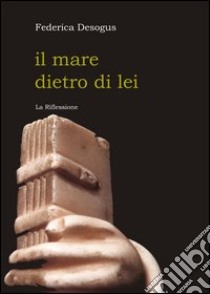 Il mare dietro di lei libro di Desogus Federica