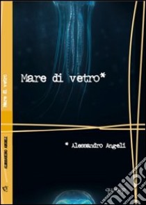 Mare di vetro libro di Angeli Alessandro