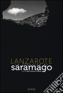 Lanzarote. La finestra di Saramago. Ediz. illustrata libro di Vilhena João F.; Saramago José