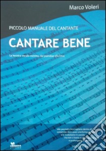 Cantare bene. La tecnica vocale corretta, dal pianobar alla lirica libro di Voleri Marco; Rossiello M. (cur.)