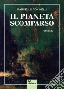 Il pianeta scomparso libro di Toninelli Marcello