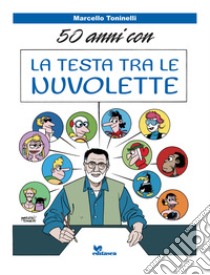 50 anni con la testa tra le nuvolette libro di Toninelli Marcello