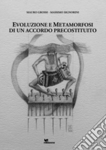 Evoluzione e metamorfosi di un accordo precostituito libro di Grossi Mauro; Signorini Massimo