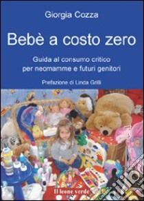 Bebè a costo zero. Guida al consumo critico per neomamme e futuri genitori libro di Cozza Giorgia