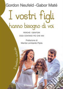 I vostri figli hanno bisogno di voi. Perché i genitori oggi contano più che mai libro di Neufeld Gordon; Maté Gabor