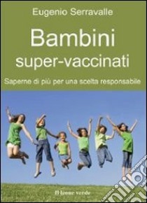 Bambini super-vaccinati libro di Serravalle Eugenio