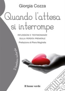 Quando l'attesa si interrompe. Riflessioni e testimonianze sulla perdita prenatale libro di Cozza Giorgia