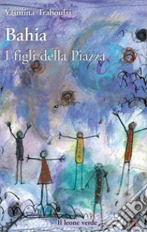 Bahia. I figli della piazza libro di Traboulsi Yasmina; Forlani E. (cur.)