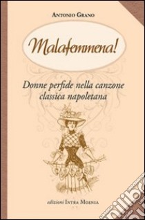 Malafemmena. Donne perfide nella canzone classica napoletana libro di Grano Antonio