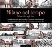 Milano nel tempo. Le trasformazioni della città dall'Ottocento ai giorni nostri. Ediz. italiana e inglese libro