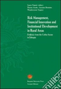 Risk Management, Financial Innovation and Institutional Development in rural areas. Evidence from the Coffee Sector in Ethiopia libro di Viganò Laura; Bonomo Luciano