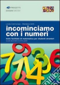 Incominciamo con i numeri. Testo facilitato di matematica per studenti stranieri. Per la Scuola media libro di Cremonesi Linda - Gritti Marilena