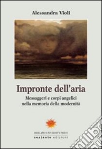 Impronte dell'aria. Messaggeri e corpi angelici nella memoria della modernità libro di Violi Alessandra