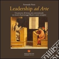 Leadership ad arte. Un percorso di lettura non convenzionale tra i ritratti di personaggi illustri e storie esemplari libro di Noris Fernando