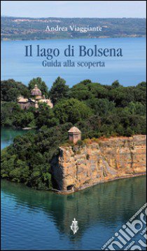 Il lago di Bolsena. Guida alla scoperta libro di Viaggiante Andrea