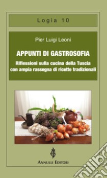 Appunti di gastrosofia. Riflessioni sulla cucina della Tuscia con ampia rassegna di ricette tradizionali libro di Leoni P. Luigi