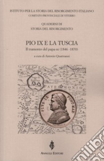 Pio IX e la Tuscia. Il tramonto del papa-re (1846-1870) libro di Quattranni A. (cur.)