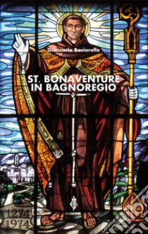 St. Bonaventure in Bagnoregio libro di Baciarello Giancarlo