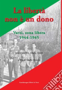 La libertà non è un dono. Varzi, zona libera 1944-1945 libro di Demuru Cecilia