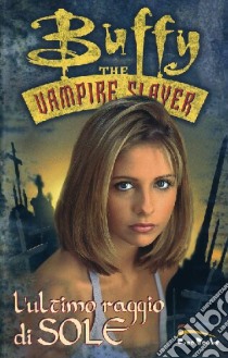 L'ultimo raggio di sole. Buffy. The vampire slayer libro di Materia A. (cur.)