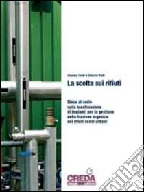 La scelta sui rifiuti. Giochi di ruolo sulla localizzazione di impianti per la gestione della frazione organica dei rifiuti solidi urbani libro di Conti Daniela - Ratti Valeria