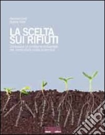 La scelta sui rifiuti. Conoscere un problema ambientale per condividere scelte sostenibili. Con CD-ROM libro di Conti Daniele; Ratti Valeria