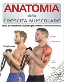 Anatomia della crescita muscolare. Guida all'allenamento funzionale per aumentare la massa muscolare libro di Ramsay Craig