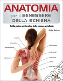 Anatomia per il benessere della schiena. Guida pratica per la salute della colonna vertebrale libro di Striano Philip