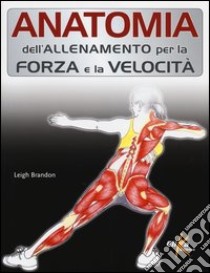 Anatomia dell'allenamento per la forza e la velocità libro di Leigh Brandon