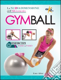 Gym ball. La nuova dimensione dell'allenamento libro di Albini Ester