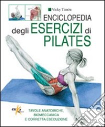 Enciclopedia degli esercizi di pilates libro di Timon Vicky