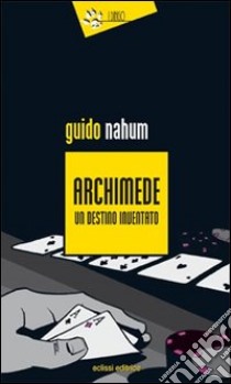 Archimede un destino inventato libro di Nahum Guido