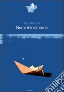 Non è il mio nome libro di Grottoli Ugo