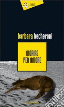 Morire per amore libro di Becheroni Barbara