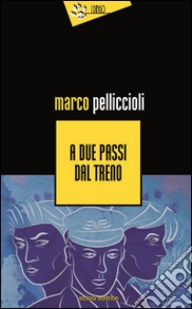 A due passi dal treno libro di Pelliccioli Marco