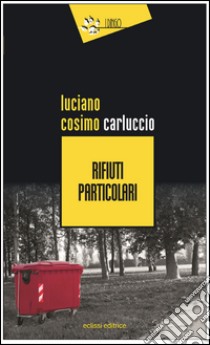 Rifiuti particolari libro di Carluccio Luciano Cosimo