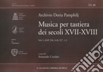 Archivio Doria Pamphilj. Musica per tastiera dei secoli XVII-XVIII. Vol. 1: ADP 250, A-B; 257, 1-3 libro di Carideo Armando (cur.)