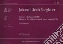 Ricercar tabulatura (1624)- Tabulatur Buch auf Vater Unser (1627). Vol. 1: Le musiche libro di Steigleder Johann Ulrich; Carideo Armando (cur.)