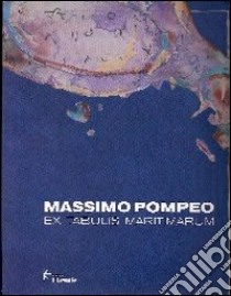 Ex tabulis maritimarum. Ediz. illustrata libro di Pompeo Massimo; Faccioli L. (cur.)