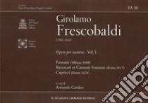 Girolamo Frescobaldi (1583-1643). Opere per tastiera. Vol. 1: Fantasie (Milano 1608)-Recercari et Canzoni Franzese (Roma 1615)-Capricci (Roma 1624) libro di Carideo Armando (cur.)