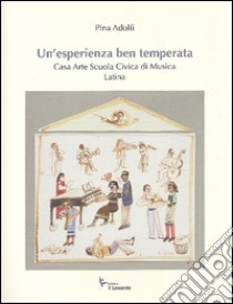 Un'esperienza ben temperata. Casa Arte Scuola Civica di Musica Latina libro di Adolfi Pina