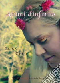 Attimi d'infinito libro di Cioli Elisa