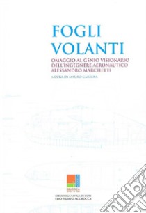 Fogli volanti. Omaggio al genio visionario dell'ingegnere aeronautico Alessandro Marchetti. Catalogo della mostra (Cori, 1-28 luglio 2018). Ediz. illustrata libro di Carrera M. (cur.)