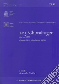 205 Choralfugen. Intavolature d'organo tedesche di Berlino. Mus. ms. 40301. Cracovia PL-Kj (olim Berlino SBPK). Ediz. italiana e inglese libro di Carideo Armando (cur.)