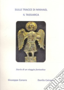 Sulle tracce di Mikhael il Tassiarca. Storia di un viaggio fantastico libro di Ceirani Danilo; Canoro Giuseppe