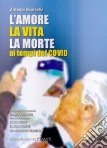 L'amore la vita la morte ai tempi del Covid libro di Scarsella Antonio